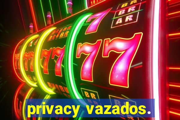 privacy vazados.